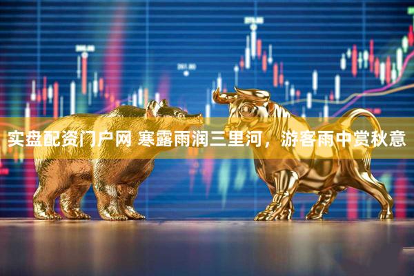 实盘配资门户网 寒露雨润三里河，游客雨中赏秋意